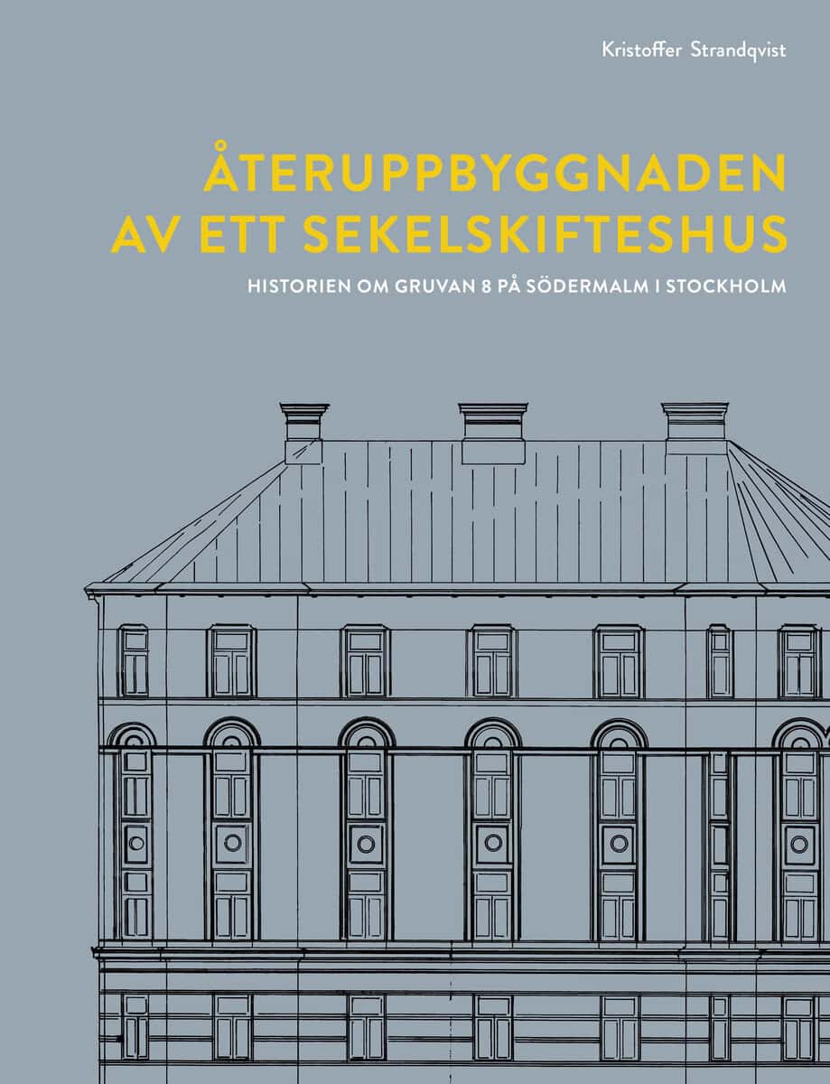 Strandqvist, Kristoffer | Återuppbyggnaden av ett sekelskifteshus : Historien om Gruvan 8 på Södermalm i Stockholm
