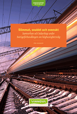 Slimmat, snabbt och svenskt : Samverkan och ledarskap under Sverigeförhandlingen om höghastighetståg. VR 2018:04