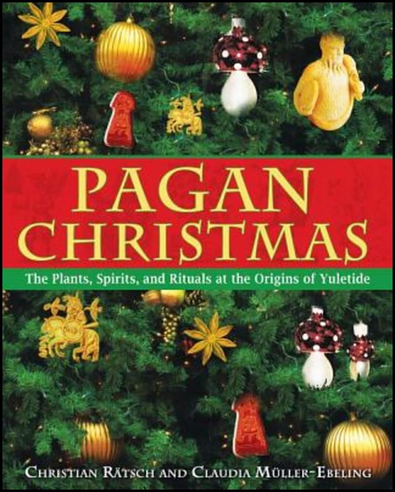 Ratsch , Christian | Muller-Ebling, Claudia | Pagan Christmas : The Plants, Spirits & Rituals At The Origins Of Yuletide...