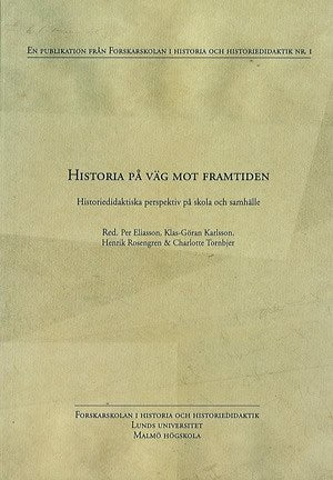 Tornbjer, Charlotte | Rosengren, Henrik | Karlsson, Klas-Göran | Historia på väg mot framtiden : Historiedidaktiska pers...