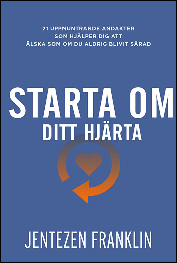 Franklin, Jentezen | Starta om ditt hjärta : 21 uppmuntrande andakter som hjälper dig att älska som om du aldrig blivit ...