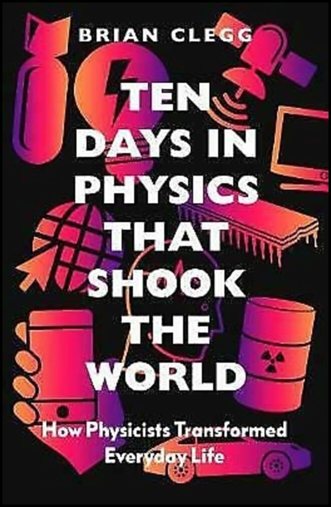 Clegg, Brian | Ten Days in Physics that Shook the World : How Physicists Transformed Every
