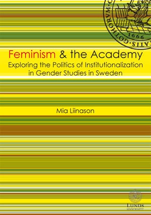 Liinason, Mia | Feminism & the academy : Exploring the politcs of institutionalization in gender studies in Sweden