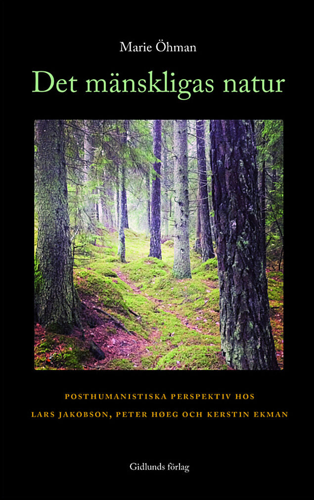 Öhman, Marie | Det mänskligas natur : Posthumanistiska perspektiv hos Lars Jakobson, Peter Hoeg och Kerstin Ekman