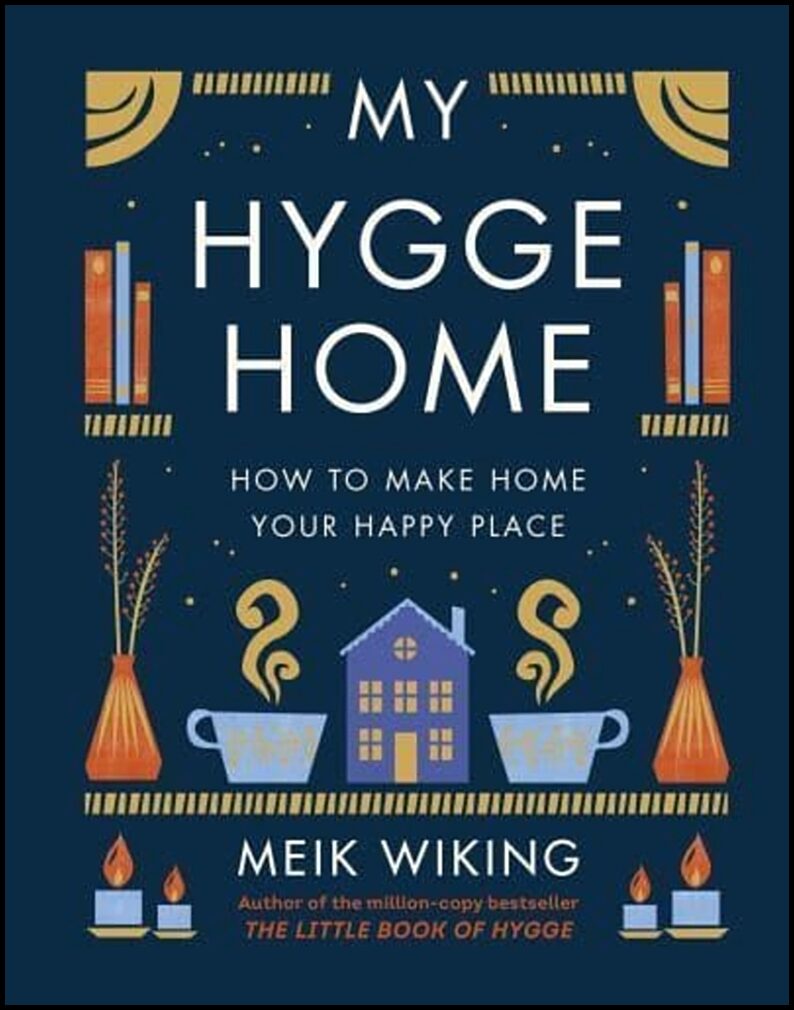 Wiking, Meik | My Hygge Home : How to Make Home Your Happy Place