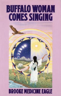 Medicine Eagle, Brooke | Buffalo Woman Comes Singing