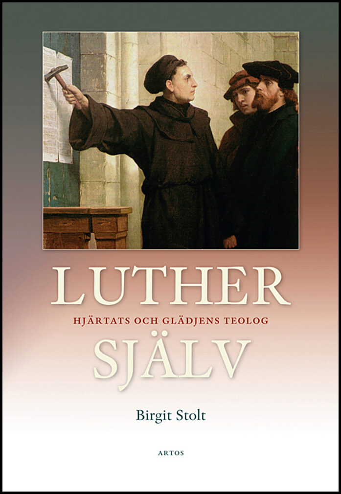 Stolt, Birgit | Luther själv : Hjärtats och glädjens teolog