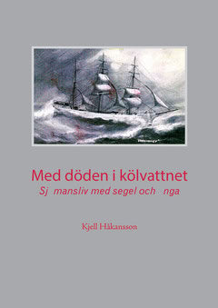 Håkansson, Kjell | Med döden i kölvattnet : Sjömansliv med segel och ånga