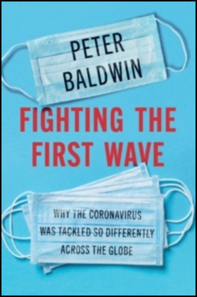 Baldwin, Peter (University of California, Los Angeles) | Fighting the First Wave : Why the Coronavirus Was Tackled So D...