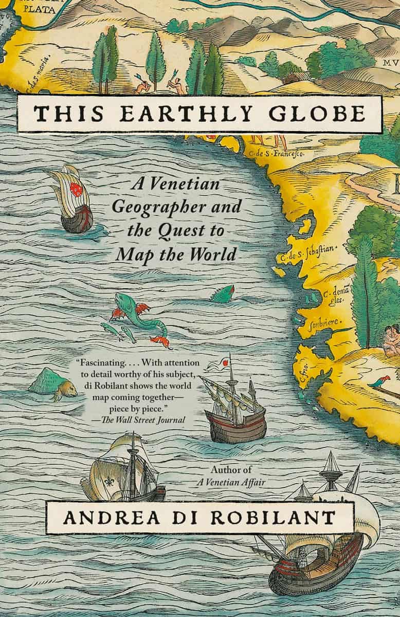 Di Robilant, Andrea | This Earthly Globe : A Venetian Geographer and the Quest to Map the World