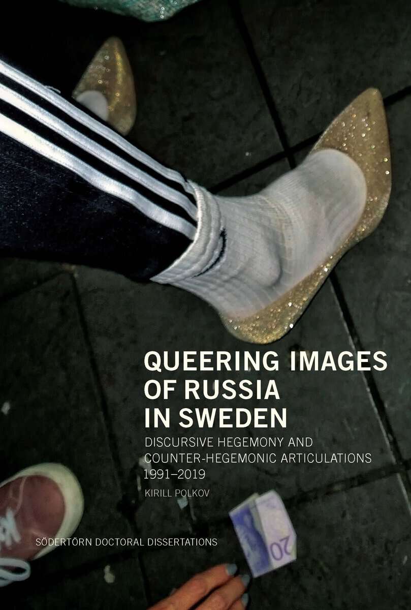 Polkov, Kirill | Queering Images of Russia in Sweden : Discursive hegemony and counter-hegemonic articulations 1991–2019