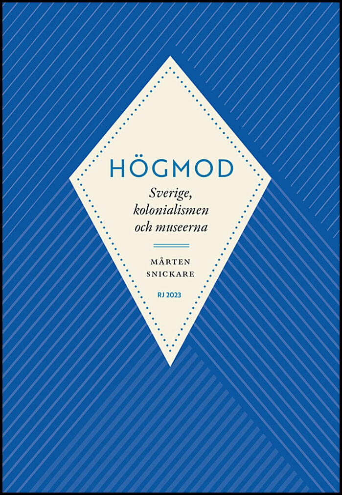 Snickare, Mårten | Högmod : Sverige, kolonialismen och museerna (RJ 2023: Dödssynderna...)
