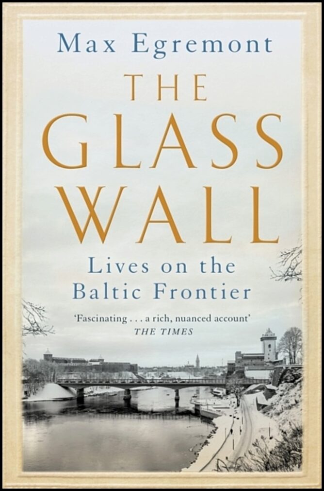 Egremont, Max | The Glass Wall : Lives on the Baltic Frontier