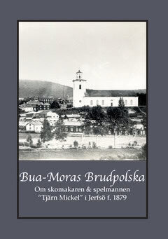 Bergman, Gunnar | Andersson, Carina | Bua-Moras Brudpolska : Om skomakaren & spelmannen “Tjärn Mickel” i Jerfsö f. 1879