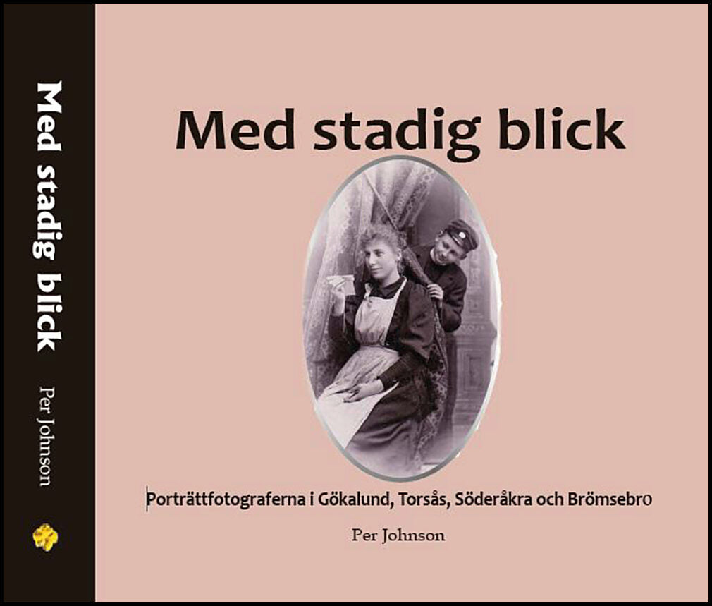Jonsson, Per | Med stadig blick : Porträttfotograferna i Gökalund, Torsås, Söderåkra och Brömsebro