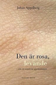 Appelberg, Johan | Den är rosa, levande : En anonym njurdonation