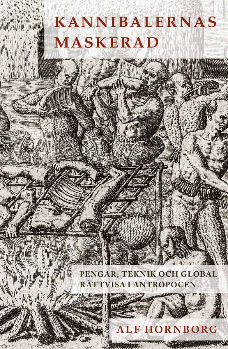 Hornborg, Alf | Kannibalernas maskerad : Pengar, teknik och global rättvisa i antropocen