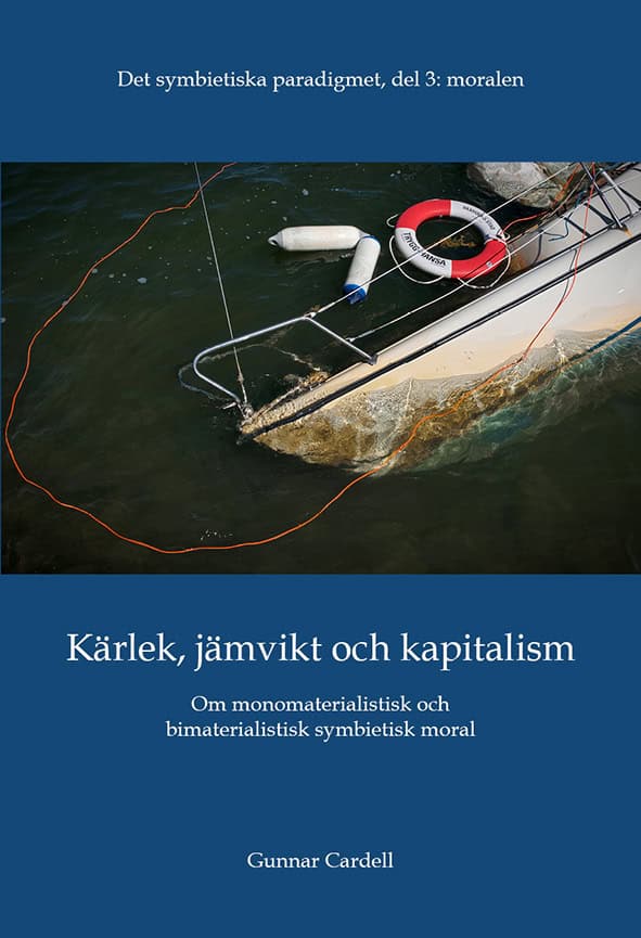 Cardell, Gunnar | Det symbietiska paradigmet. Del 3, Moralen : Kärlek, jämvikt och kapitalism - om monomaterialistisk o...