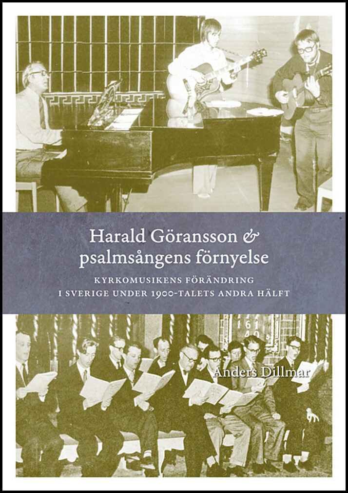 Dillmar, Anders | Harald Göransson & psalmsångens förnyelse : Kyrkomusikens förändring i Sverige