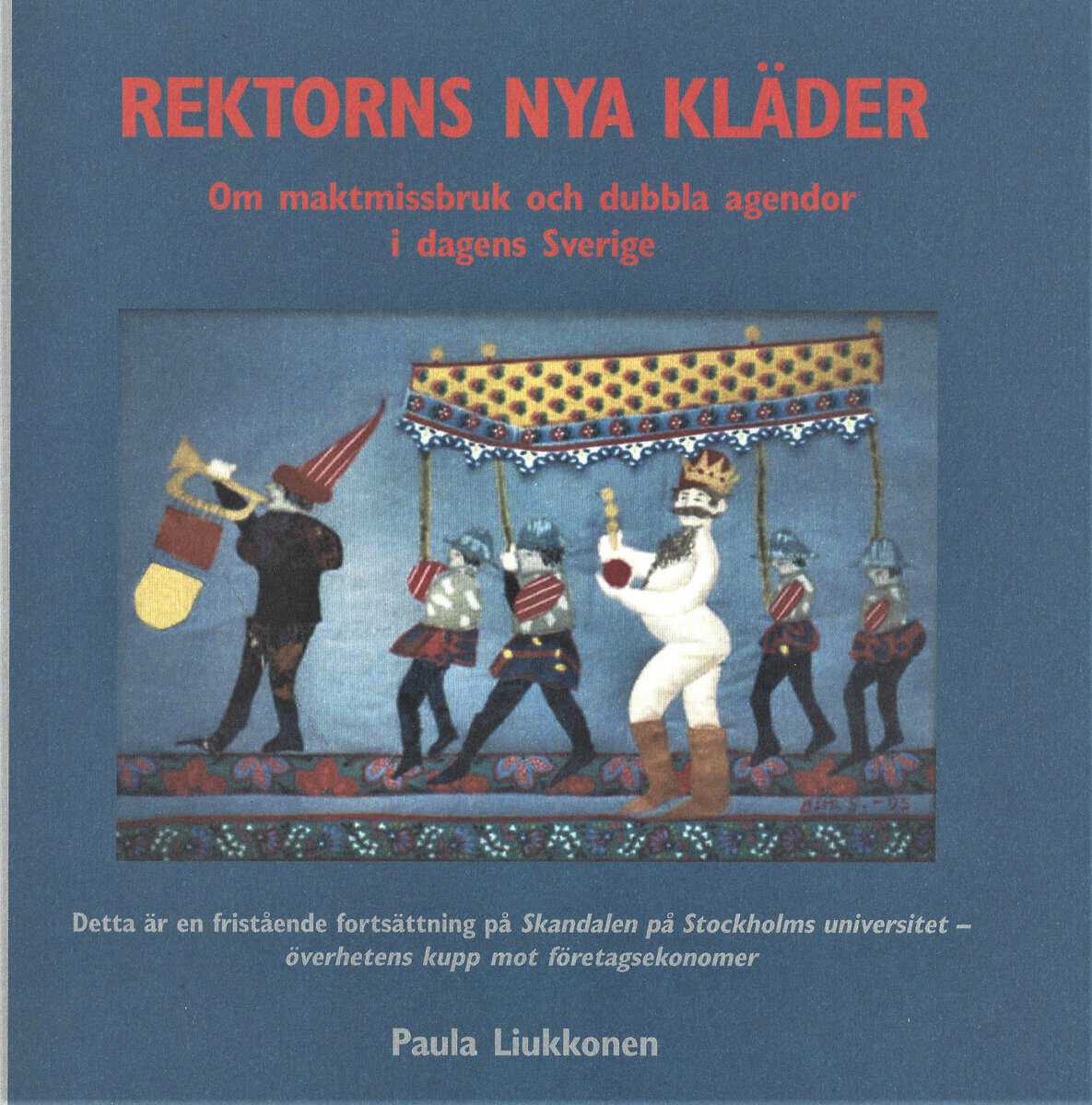 Liukkonen, Paula | Rektorns nya kläder : Om maktmissbruk och dubbla agendor i dagens Sverige