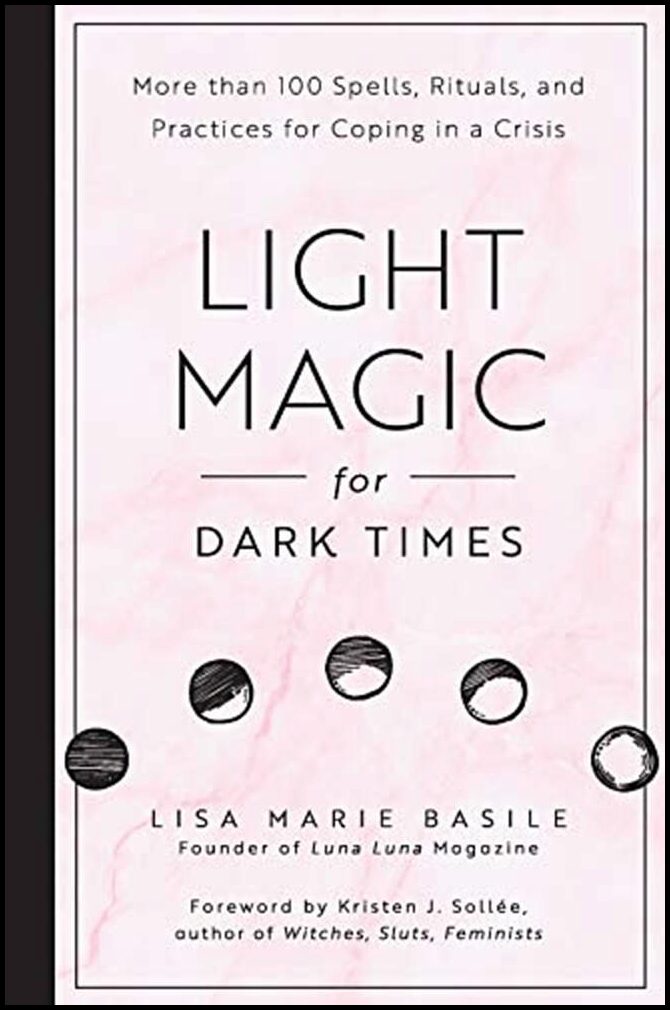 Basile, Lisa Marie | Light magic for dark times : More than 100 spells, rituals, and practices f