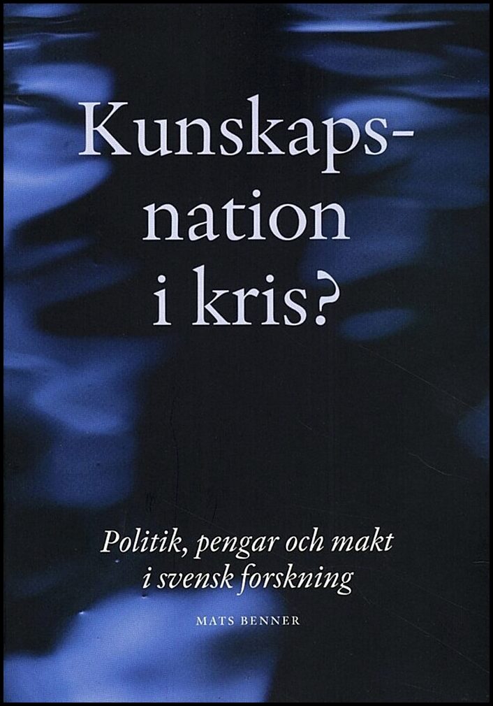 Benner, Mats | Kunskapsnation i kris? : Politik, pengar och makt i svensk forskning