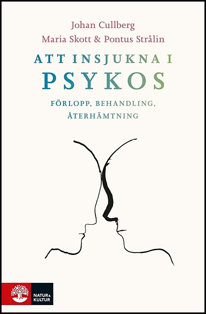 Cullberg, Johan | Skott, Maria | Strålin, Pontus | Att insjukna i psykos : Förlopp, behandling, återhämtning