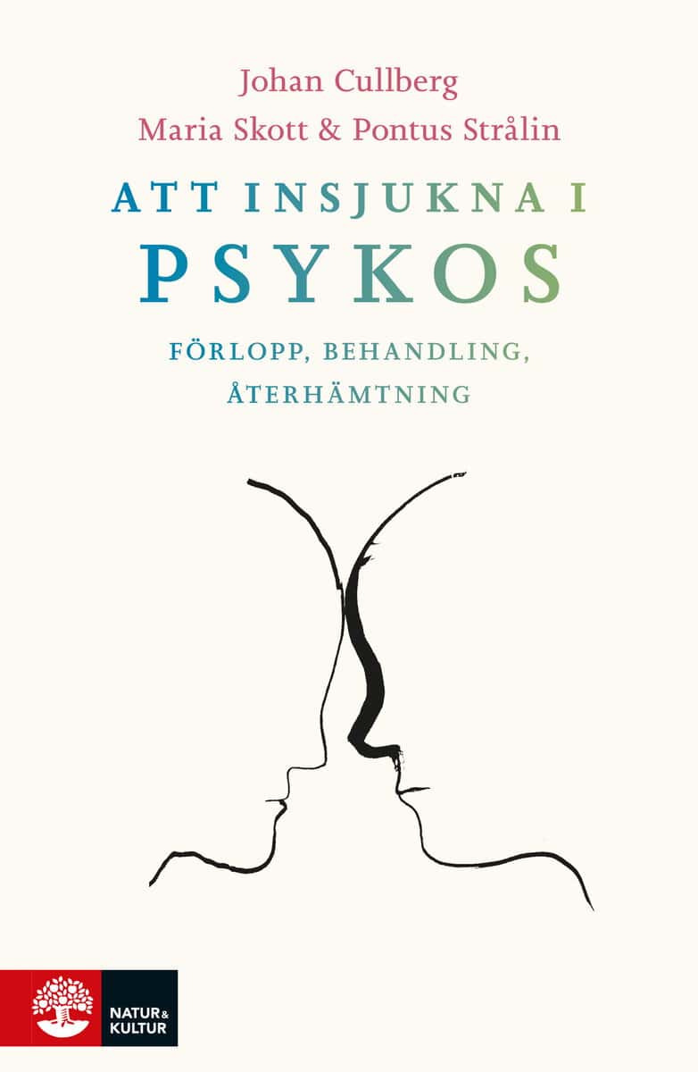 Cullberg, Johan | Skott, Maria | Strålin, Pontus | Att insjukna i psykos : Förlopp, behandling, återhämtning