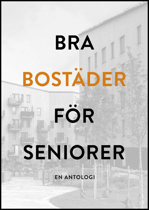 Ahlström, Petter | Bjelke, Börje | Paulsson, Jan | Runsteen, Sören | Sandberg, Petra | Bra bostäder för seniorer : En an...
