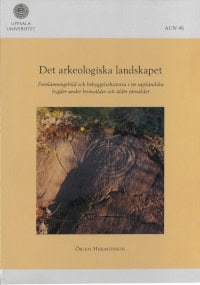 Hermodsson, Örjan | Det arkeologiska landskapet : Fornlämningsbild och bebyggelsehistoria i tre uppländska bygder under ...