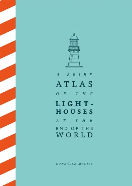 Macias, Gonzalez | A Brief Atlas of the Lighthouses at the End of the World