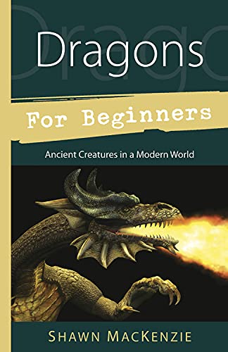 MacKenzie, Shawn | Dragons for Beginners : Ancient Creatures in a Modern World