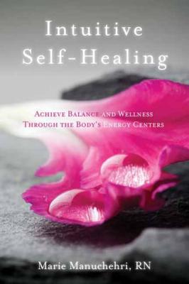 Manuchehri Rn, Marie | Intuitive Self-Healing : Achieve Balance and Wellness Through the Body's Energy Centers