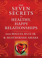don Miguel Ruiz, Jr. and HeatherAsh Amara | Seven Secrets To Healthy, Happy Relationships