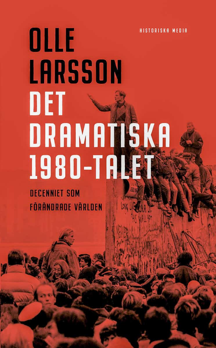 Larsson, Olle | Det dramatiska 1980-talet : Decenniet som förändrade världen