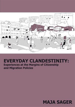Sager, Maja | Everyday clandestinity : Experiences on the margins of citizenship and migration policies