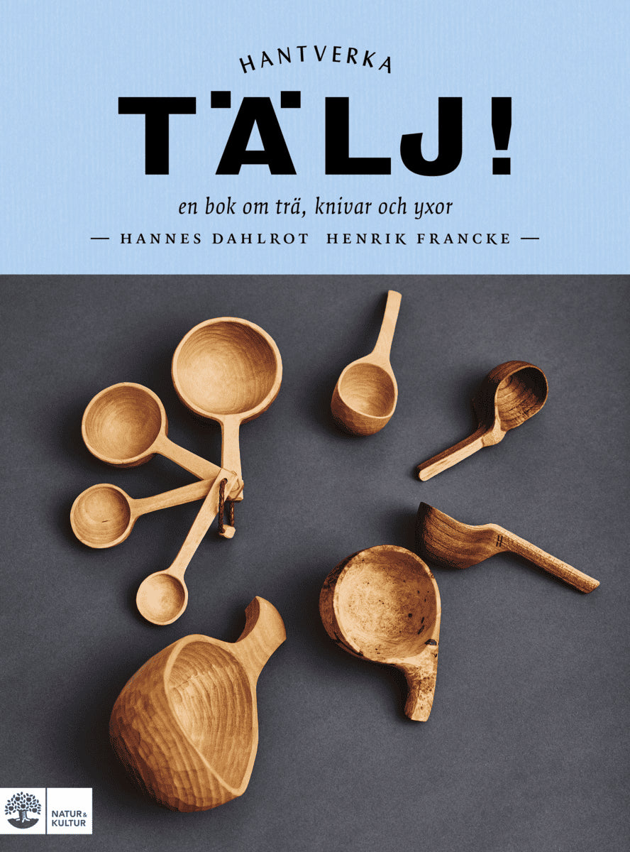 Francke, Henrik | Dahlrot, Hannes | Tälj! : En bok om trä, knivar och yxor