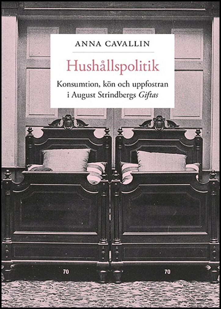 Cavallin, Anna | Hushållspolitik : Konsumtion, kön och uppfostran i August Strindbergs Giftas