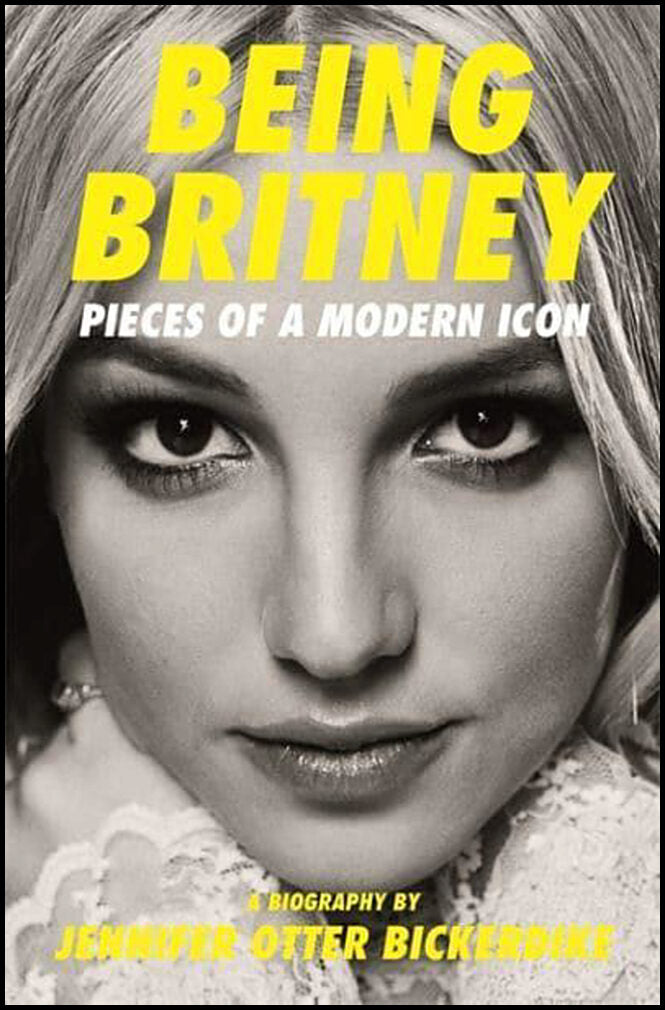 Otter Bickerdike, Jennifer | Being Britney : Pieces of a Modern Icon