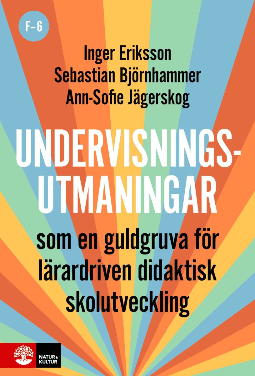 Eriksson, Inger | Björnhammer, Sebastian | Jägerskog, Ann-Sofie | Undervisningsutmaningar F-6 : Som en guldgruva för lär...