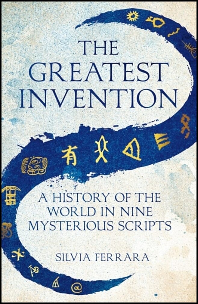 Ferrara, Silvia | Greatest Invention : A History of the World in Nine Mysterious Scripts