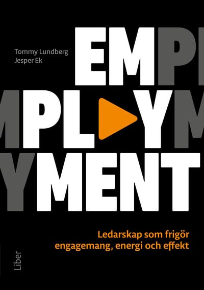 Lundberg, Tommy | Ek, Jesper | Emplayment : Ledarskap som frigör engagemang, energi och effekt