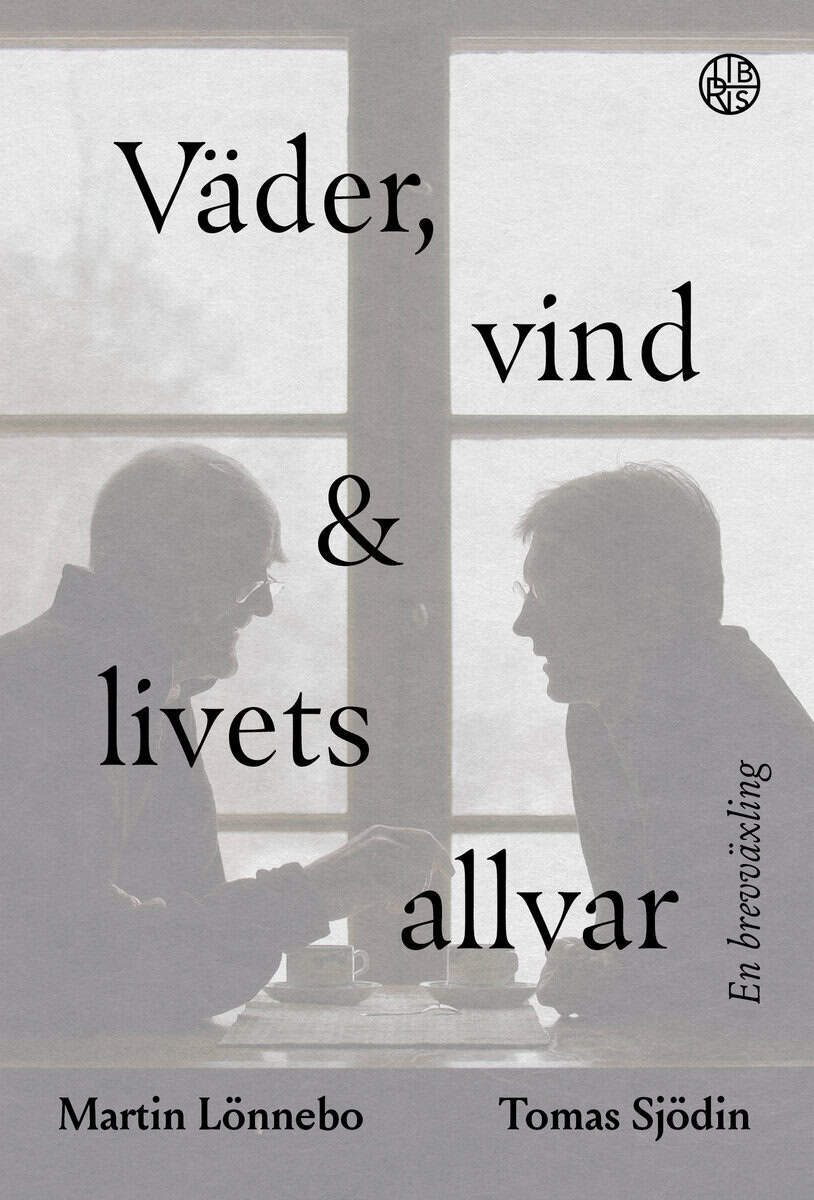 Lönnebo, Martin | Sjödin, Tomas | Väder, vind och livets allvar : En brevväxling, Nyutgåva