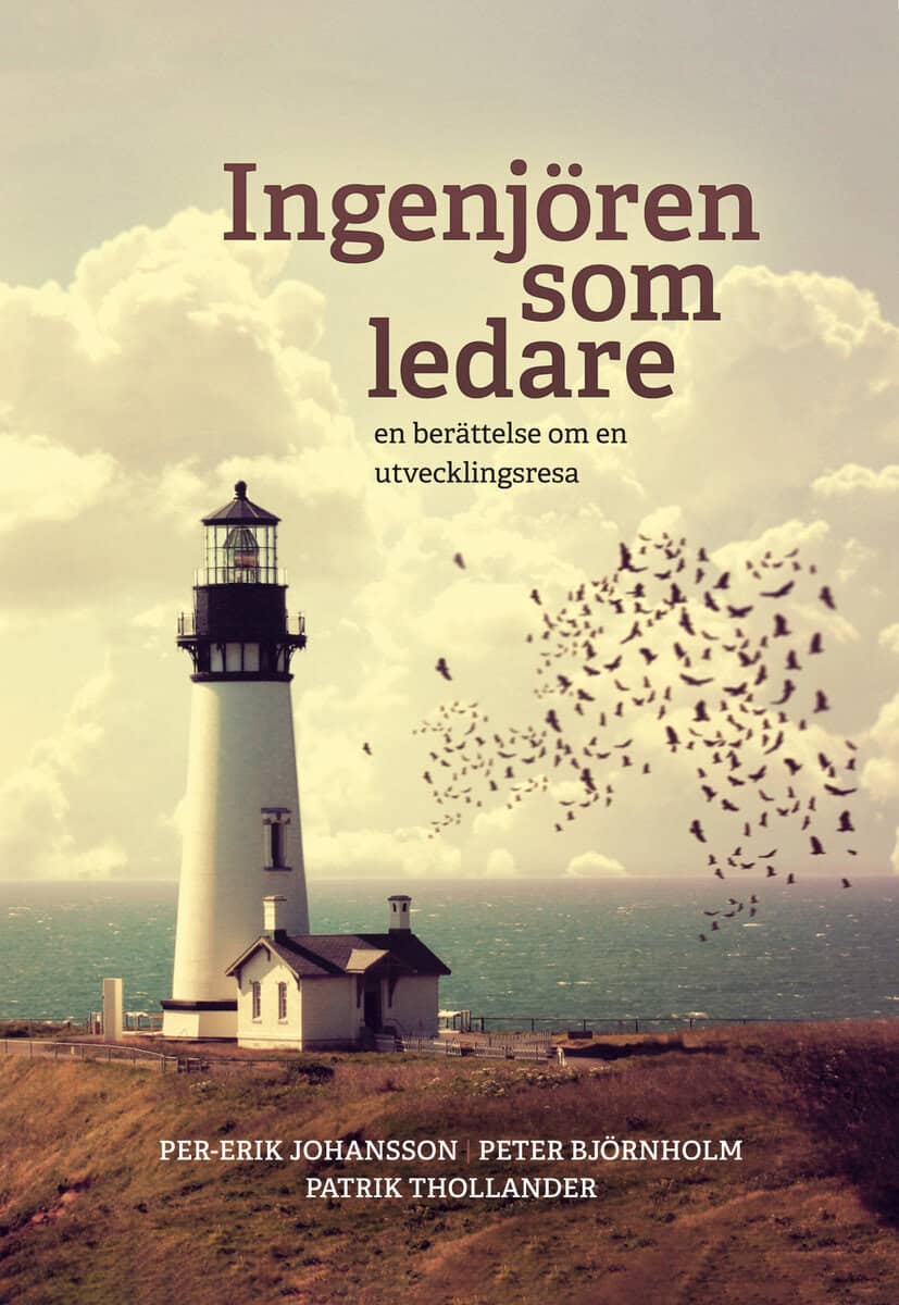 Johansson, Per-Erik | Björnholm, Peter | Thollander, Patrik | Ingenjören som ledare : En berättelse om en utvecklingsresa