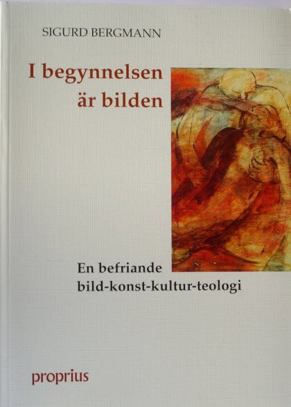 Bergmann, Sigurd | I begynnelsen är bilden : En befriande bild-konst-kultur-teologi