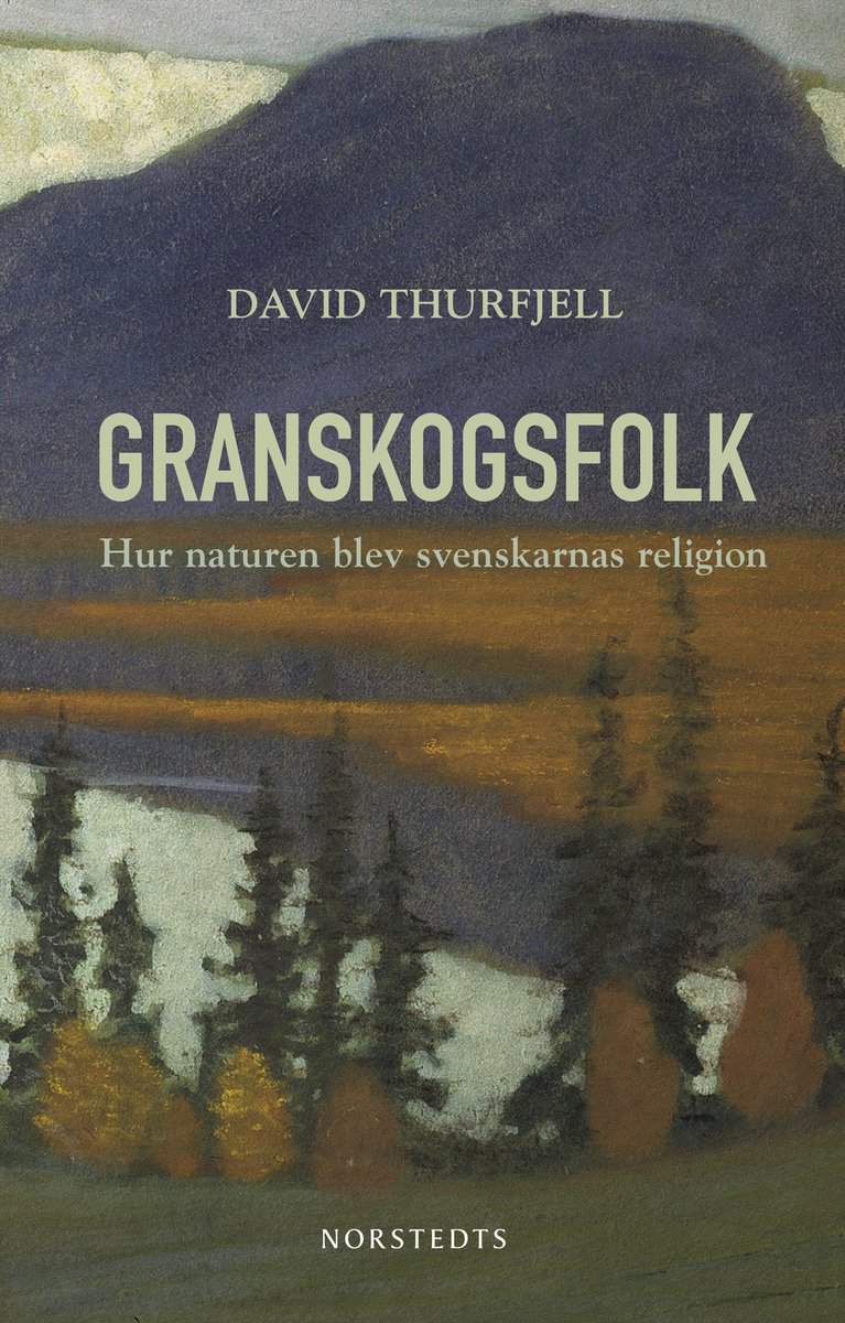 Thurfjell, David | Granskogsfolk : Hur naturen blev svenskarnas religion