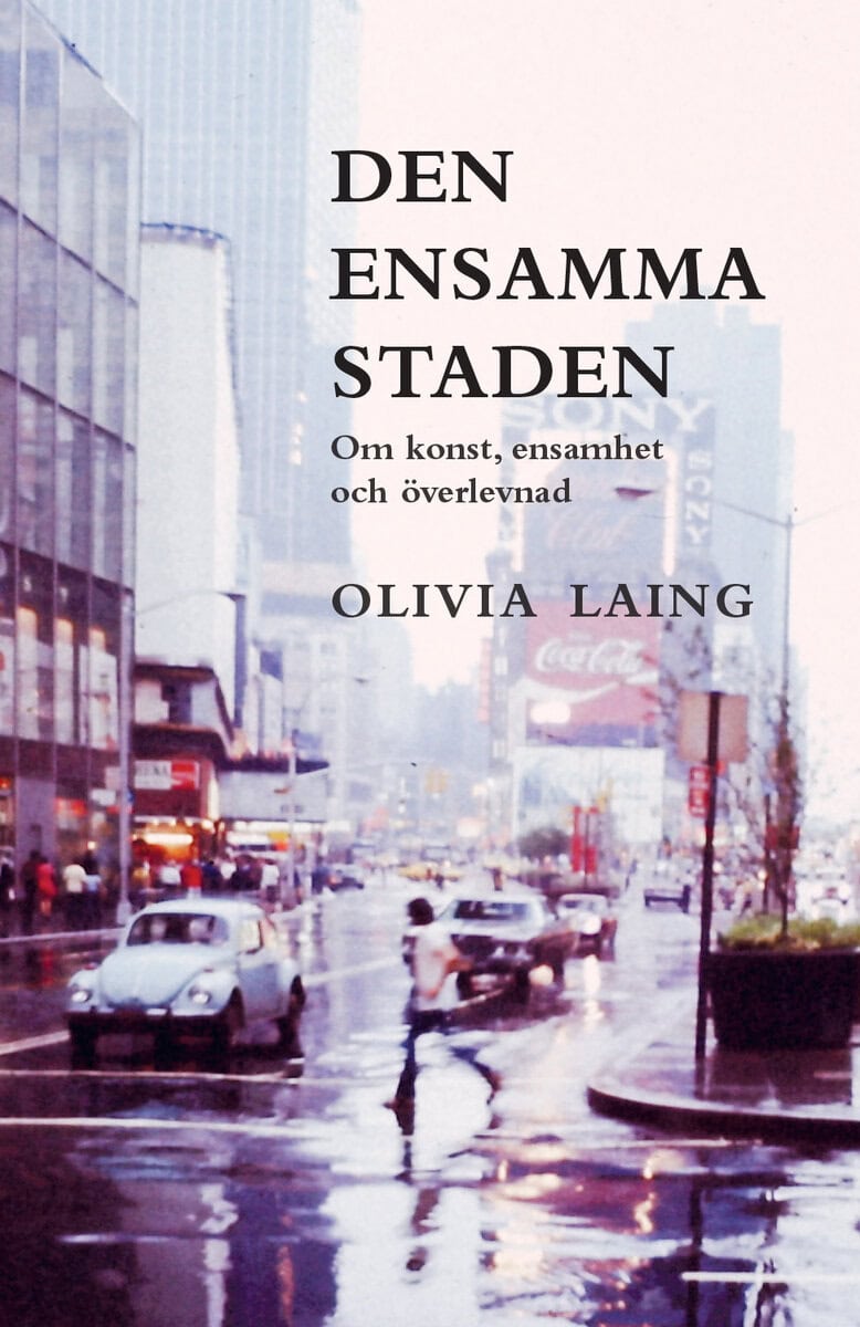 Laing, Olivia | Den ensamma staden : Om konst, ensamhet och överlevnad