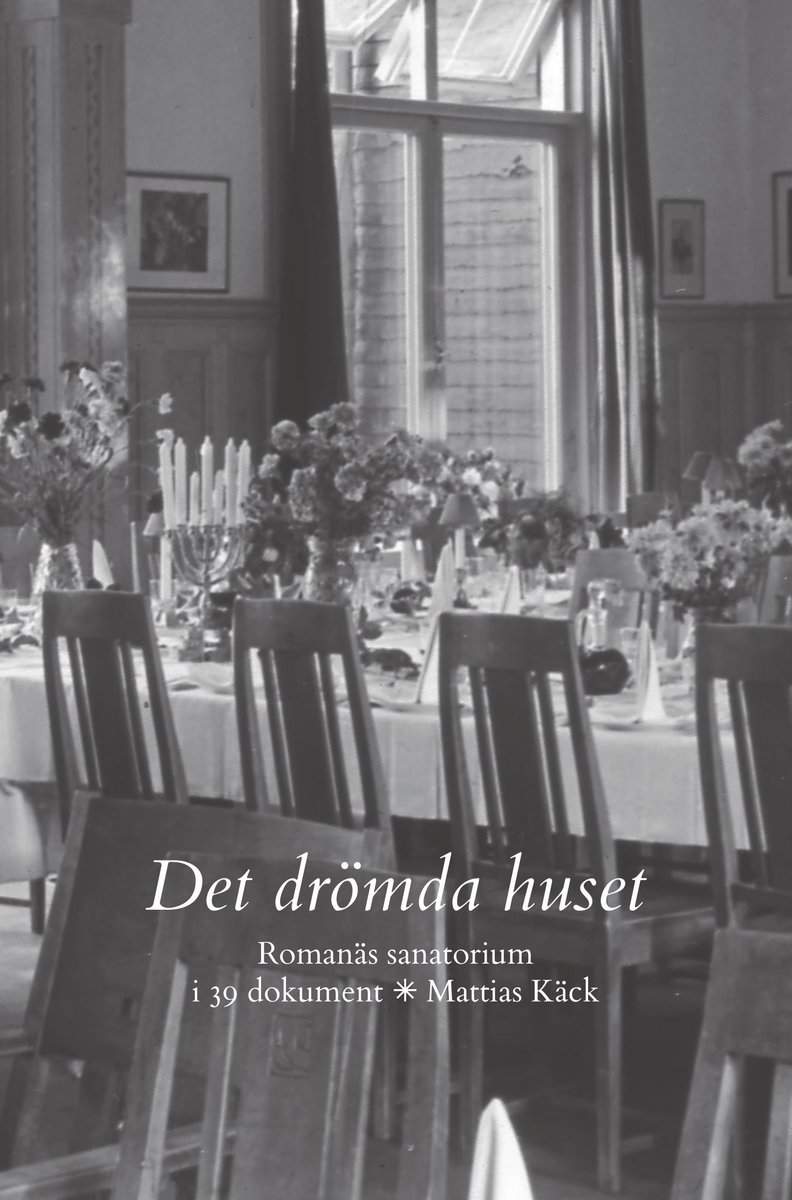 Käck, Mattias | Det drömda huset : Romanäs sanatorium i 39 dokument