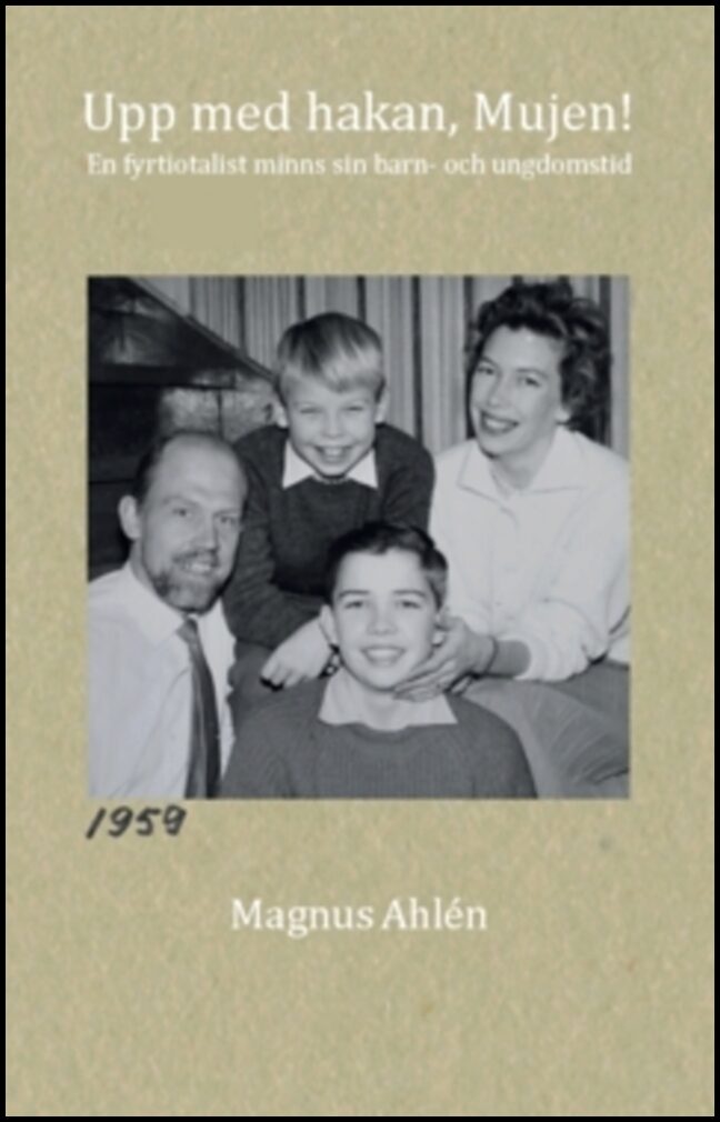 Ahlén, Magnus | Upp med hakan, Mujen! : En fyrtiotalist minns sin barn- och ungdomstid