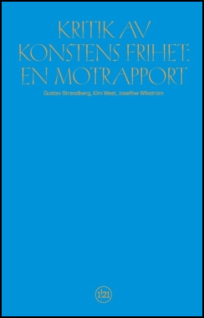 Strandberg, Gustav | West, Kim | Wikström, Josefine | Kritik av konstens frihet : En motrapport